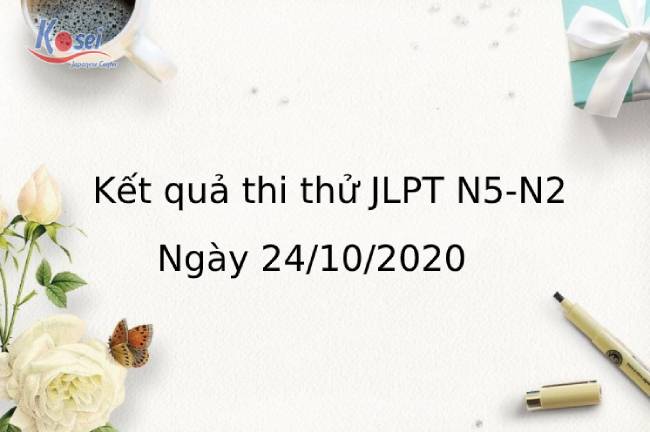 Công bố KẾT QUẢ thi thử JLPT N5-N4-N3-N2 ngày 24/10/2020 tại KOSEI!!!!
